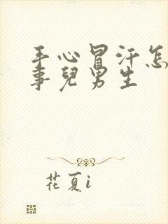 手心冒汗怎么回事儿男生