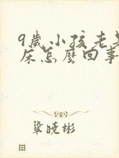 9岁小孩老是尿床怎么回事