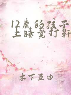 12岁的孩子晚上睡觉打鼾是什么情况