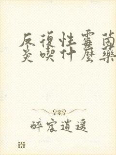 反复性霉菌性阴炎吃什么药