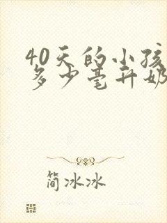 40天的小孩喝多少毫升奶粉