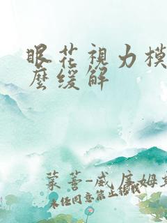 眼花视力模糊怎么缓解