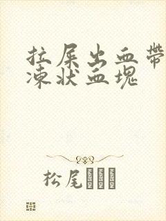 拉屎出血带有果冻状血块