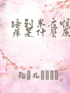 睡到半夜喉咙干痒是什么原因引起的