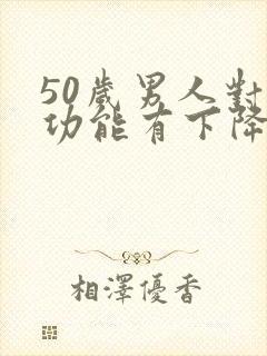 50岁男人对性功能有下降吗