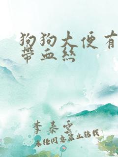 狗狗大便有粘液带血丝