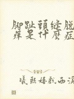 脚趾头缝脱皮发痒是什么症状