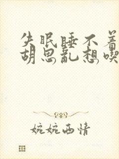 失眠睡不着大脑胡思乱想吃什么药