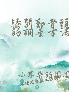 膝关节骨头增生的调养方法