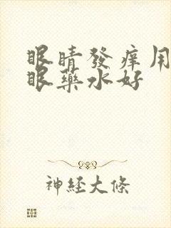 眼睛发痒用什么眼药水好