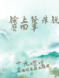 脸上发痒脱皮怎么回事