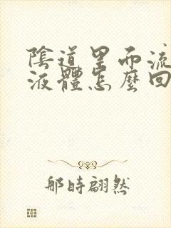 阴道里面流黄色液体怎么回事