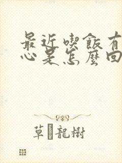 最近吃饭有点恶心是怎么回事