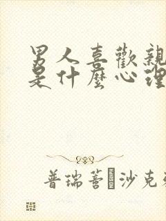 男人喜欢亲女人是什么心理