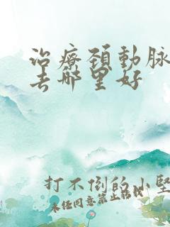 治疗颈动脉狭窄去哪里好