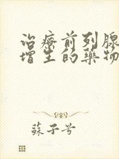 治疗前列腺肥大增生的药物有哪些药