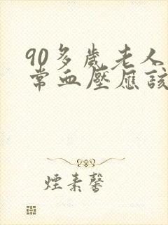 90多岁老人正常血压应该是多少