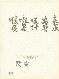 喉咙咳出来是黄痰是什么原因