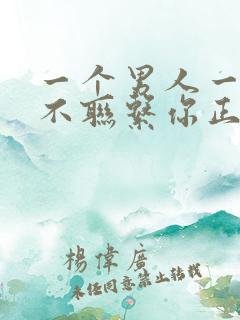 一个男人一两天不联系你正常吗