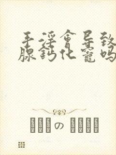 手淫会导致前列腺钙化灶吗