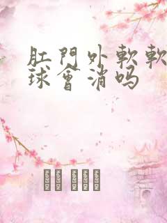 肛门外软软的肉球会消吗