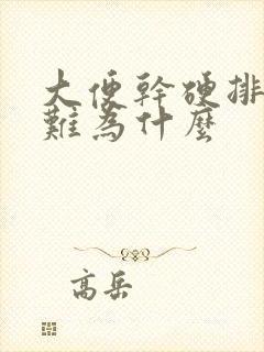 大便干硬排便困难为什么