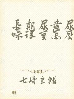 长期尿黄尿骚臭味很重怎么回事