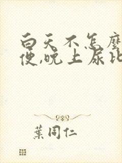 白天不怎么上小便,晚上尿比较多什么情况