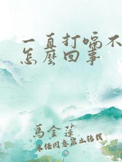 一直打嗝不停是怎么回事