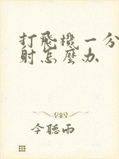 打飞机一分钟就射怎么办