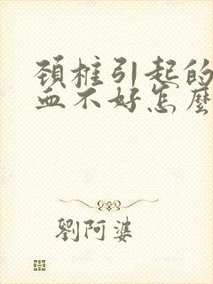 颈椎引起的脑供血不好怎么治