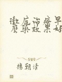 彻底治疗早射什么药效果好