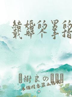 结婚的男的戒指戴哪个手指