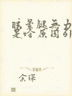 眩晕腿无力发软是啥原因引起的