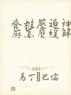 脊椎压迫神经手麻怎么缓解