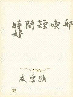 时间短吃哪个药好