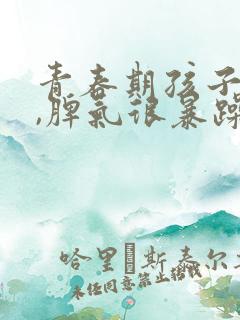 青春期孩子叛逆,脾气很暴躁的原因