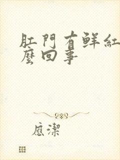 肛门有鲜红血怎么回事