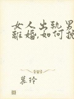 女人出轨男人要离婚,如何挽救婚姻