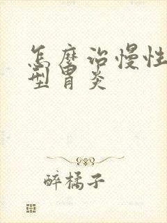 怎么治慢性糜烂型胃炎