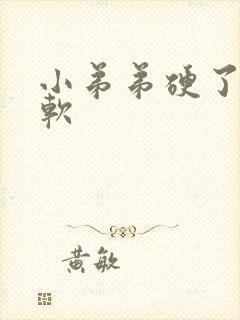 小弟弟硬了很快软