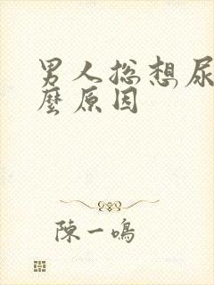 男人总想尿是什么原因