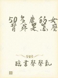 50多岁的女人背疼是怎么回事