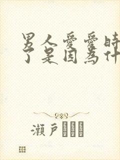 男人爱爱时就软了是因为什么