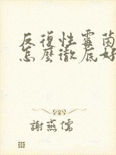 反复性霉菌阴炎怎么彻底好