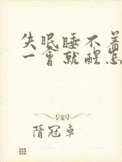 失眠睡不着睡着一会就醒怎么回事