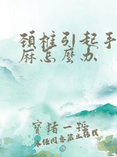 颈椎引起手麻腿麻怎么办