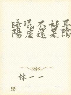 睡眠不好耳鸣是阳虚还是阴虚