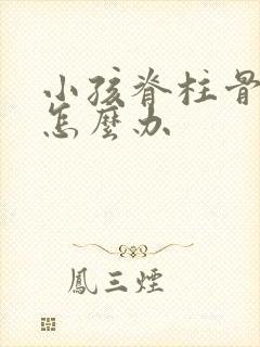 小孩脊柱骨侧弯怎么办