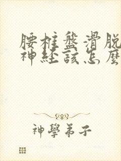 腰椎盘滑脱压迫神经该怎么治